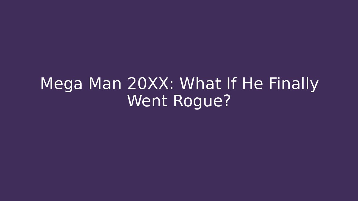 Mega Man 20XX: What If He Finally Went Rogue?