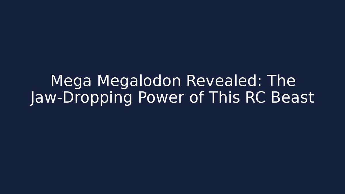 Mega Megalodon Revealed: The Jaw-Dropping Power of This RC Beast
