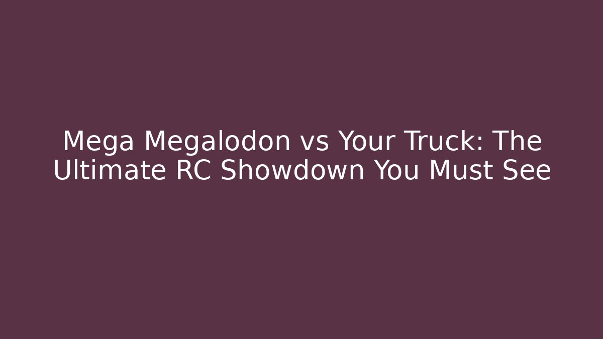 Mega Megalodon vs Your Truck: The Ultimate RC Showdown You Must See