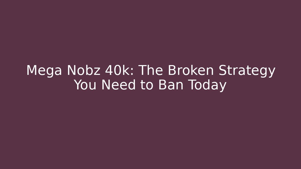 Mega Nobz 40k: The Broken Strategy You Need to Ban Today