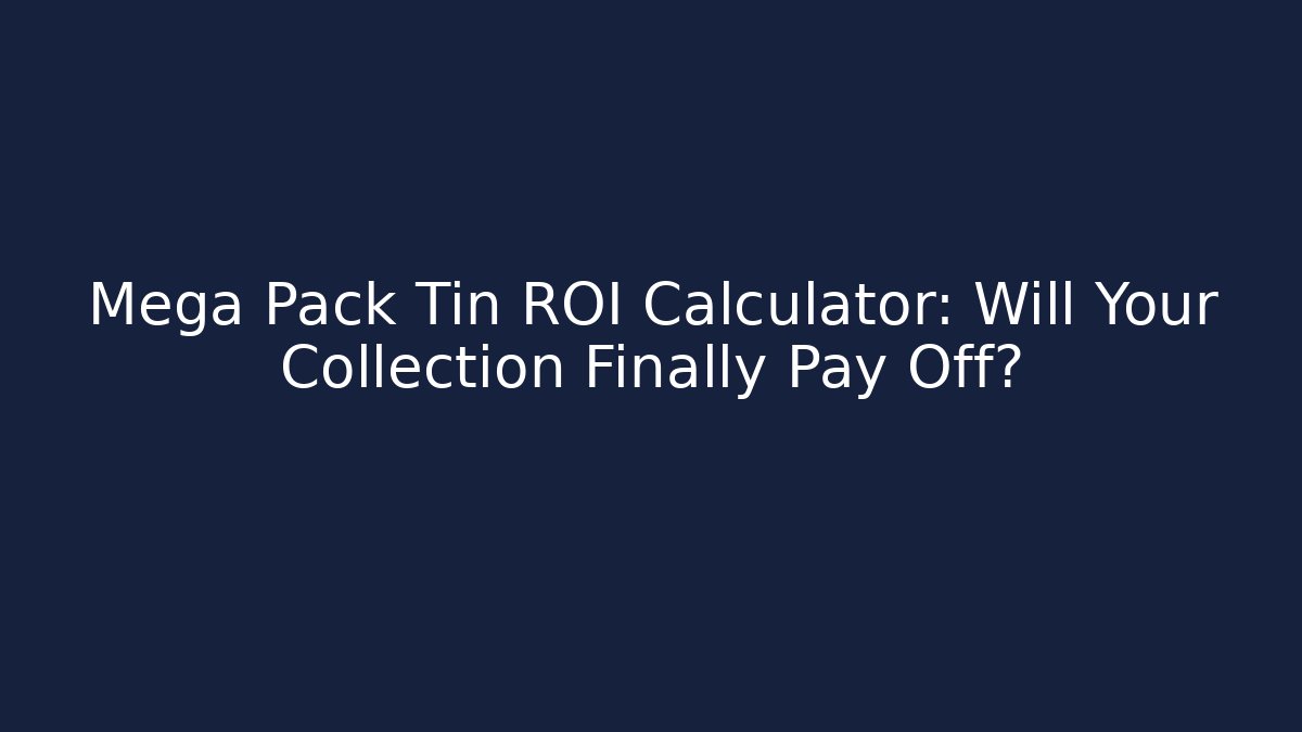 Mega Pack Tin ROI Calculator: Will Your Collection Finally Pay Off?