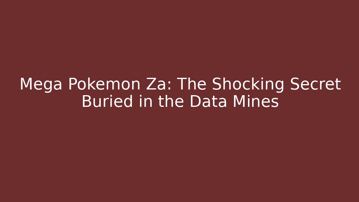 Mega Pokemon Za: The Shocking Secret Buried in the Data Mines