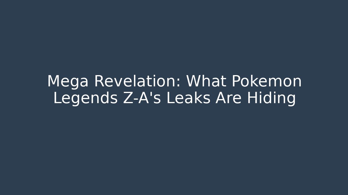 Mega Revelation: What Pokémon Legends Z-A's Leaks Are Hiding