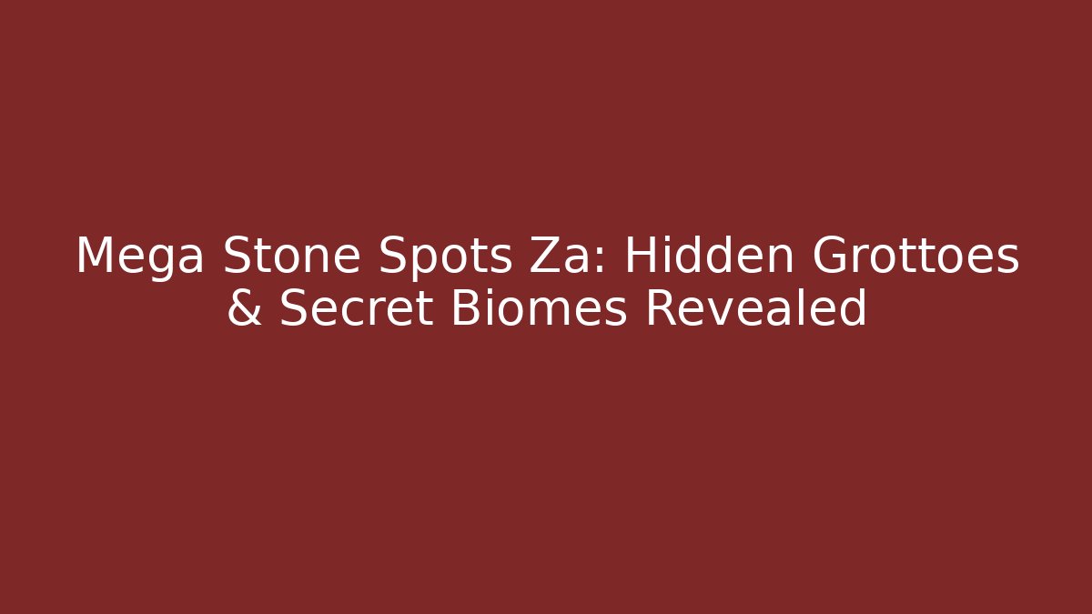 Mega Stone Spots Za: Hidden Grottoes & Secret Biomes Revealed
