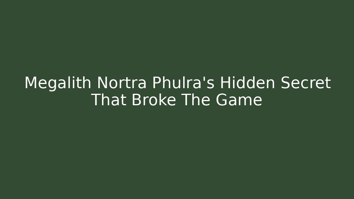 Megalith Nortra Phulra’s Hidden Secret That Broke The Game