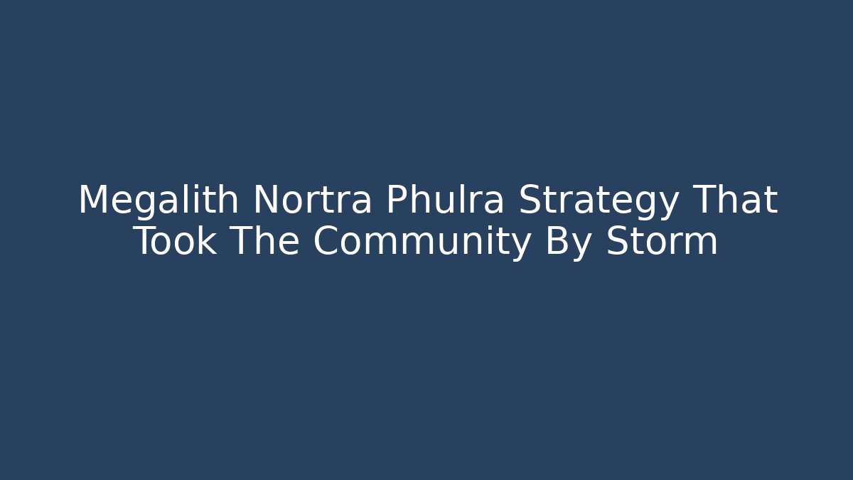 Megalith Nortra Phulra Strategy That Took The Community By Storm