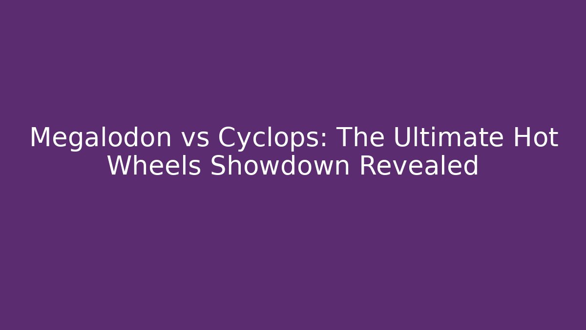 Megalodon vs Cyclops: The Ultimate Hot Wheels Showdown Revealed