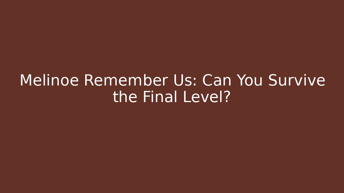 Melinoe Remember Us: Can You Survive the Final Level? - The Family Holidays