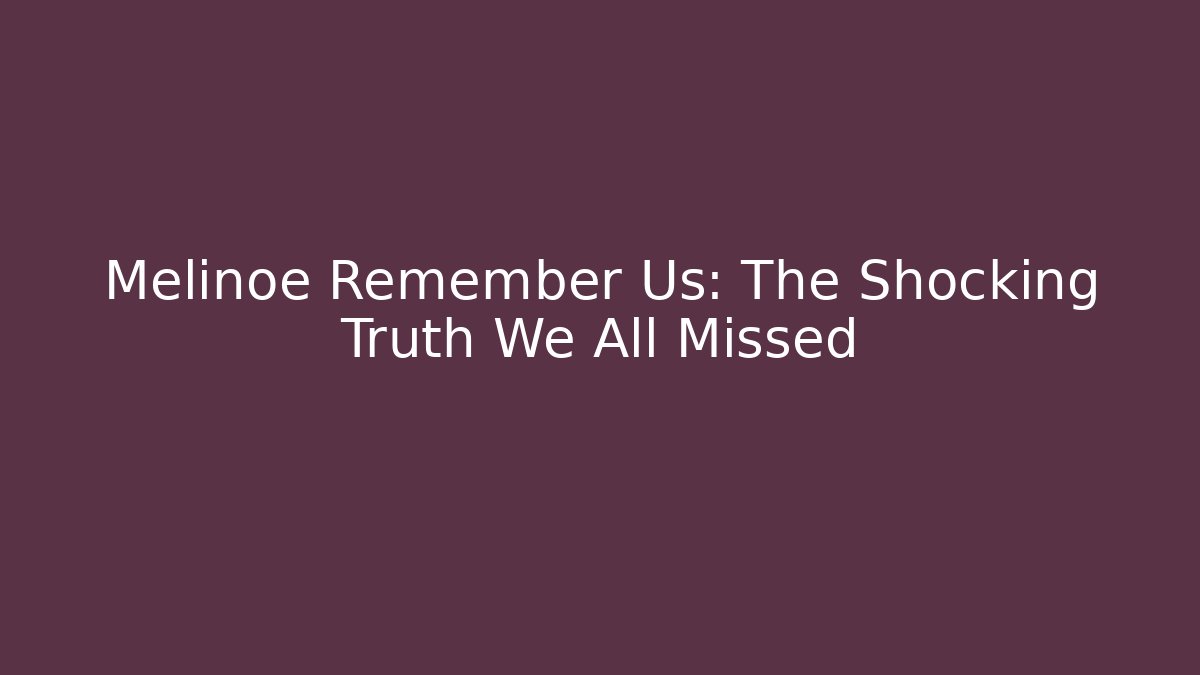 Melinoe Remember Us: The Shocking Truth We All Missed