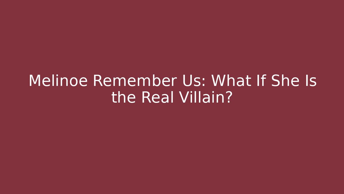 Melinoe Remember Us: What If She Is the Real Villain?