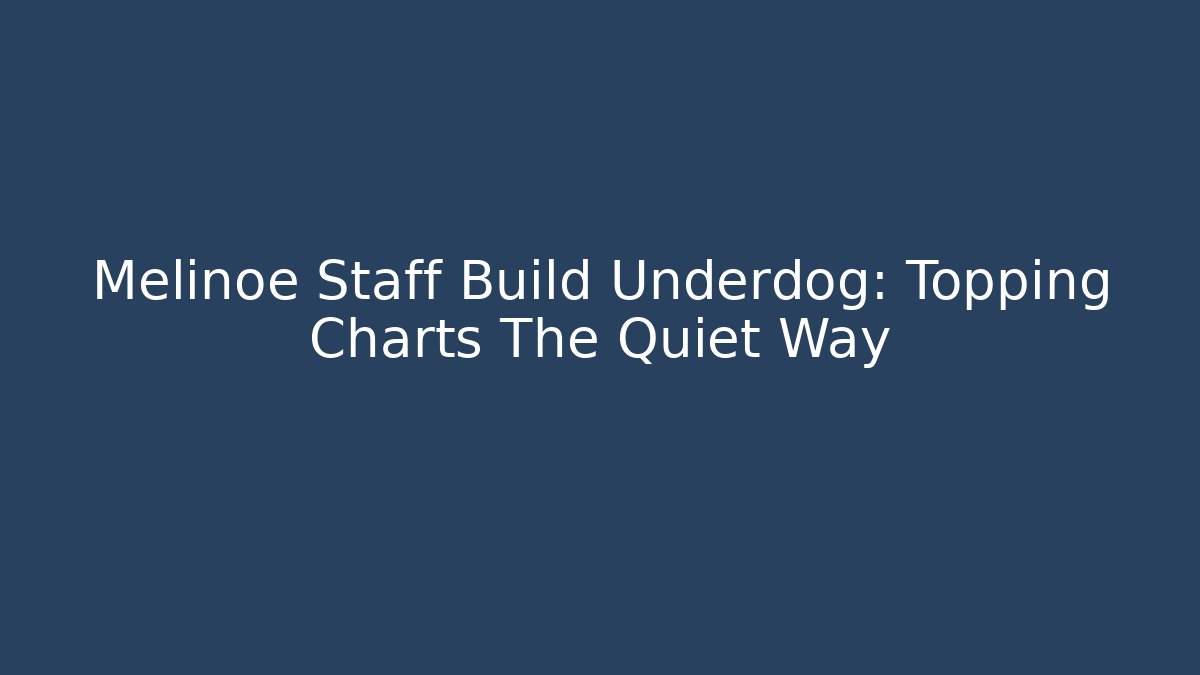 Melinoe Staff Build Underdog: Topping Charts The Quiet Way - The Family Holidays