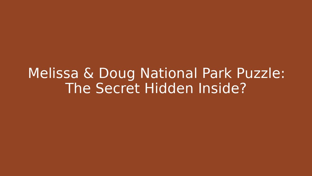 Melissa & Doug National Park Puzzle: The Secret Hidden Inside?