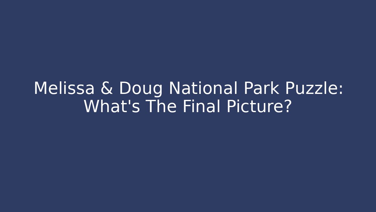 Melissa & Doug National Park Puzzle: What's The Final Picture?
