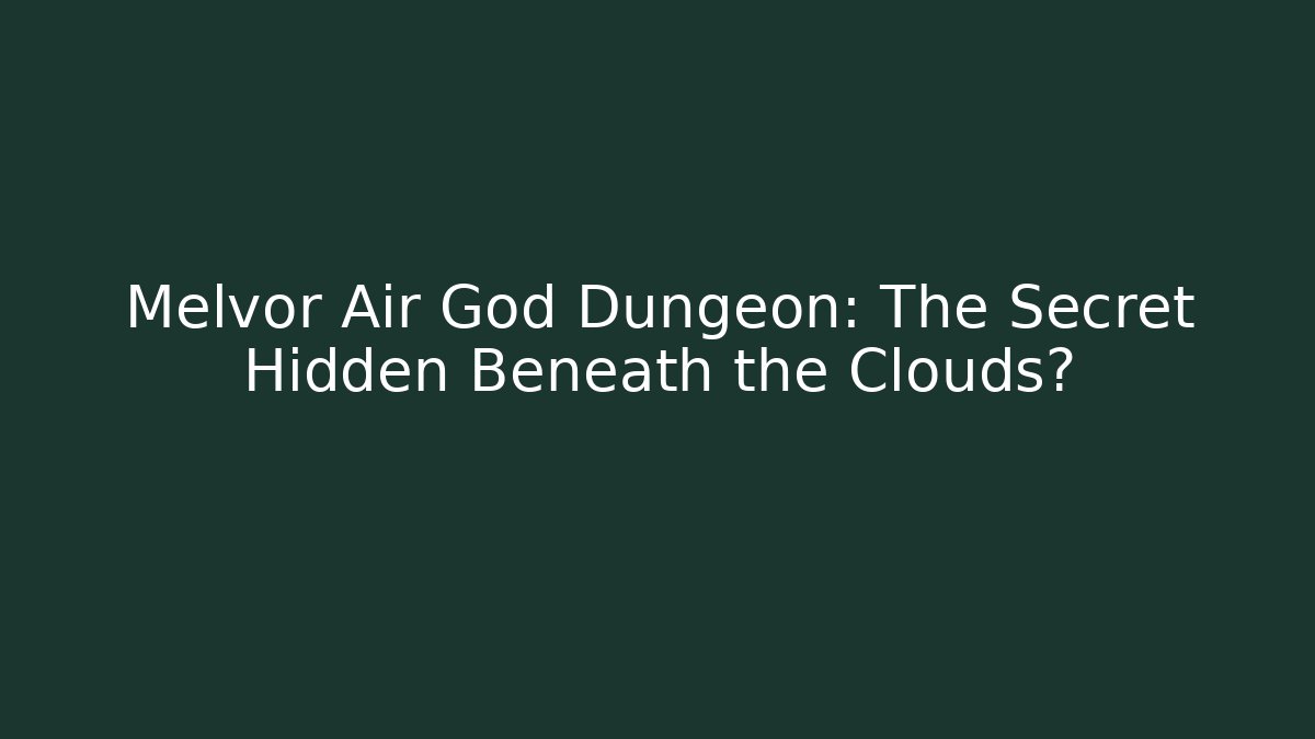 Melvor Air God Dungeon: The Secret Hidden Beneath the Clouds?
