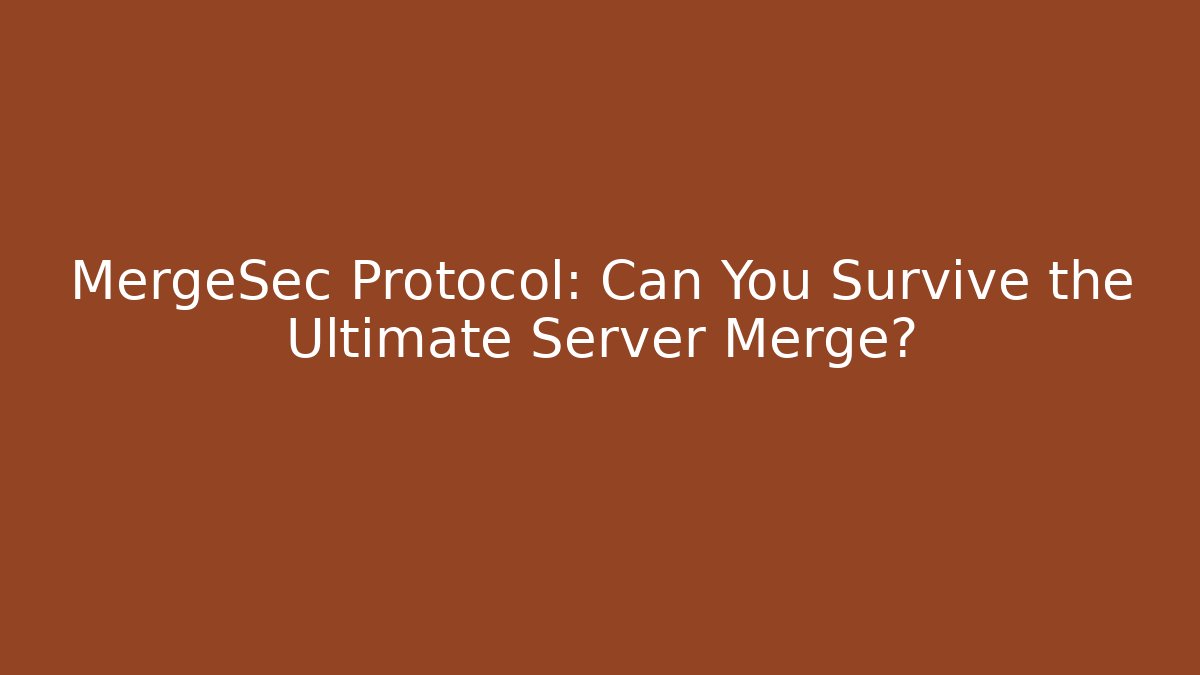 MergeSec Protocol: Can You Survive the Ultimate Server Merge?