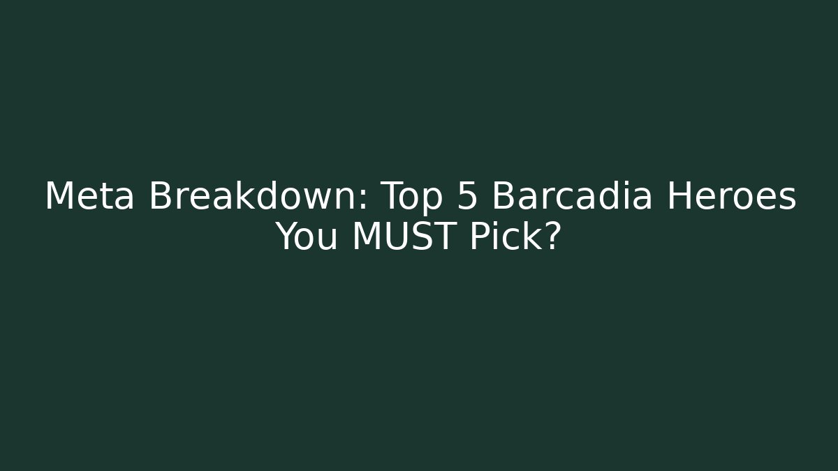 Meta Breakdown: Top 5 Barcadia Heroes You MUST Pick?