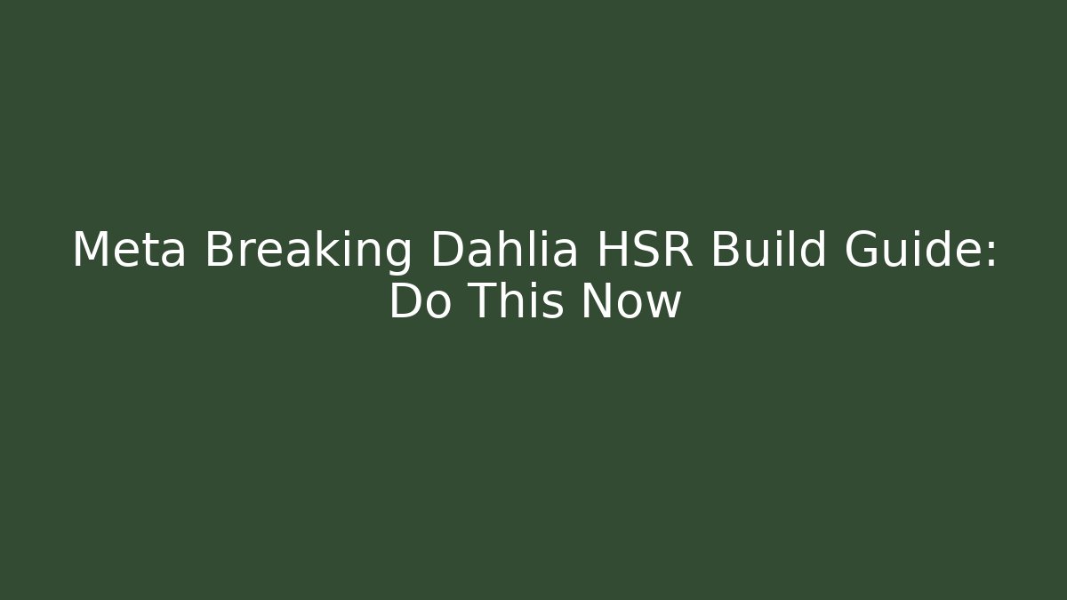 Meta Breaking Dahlia HSR Build Guide: Do This Now