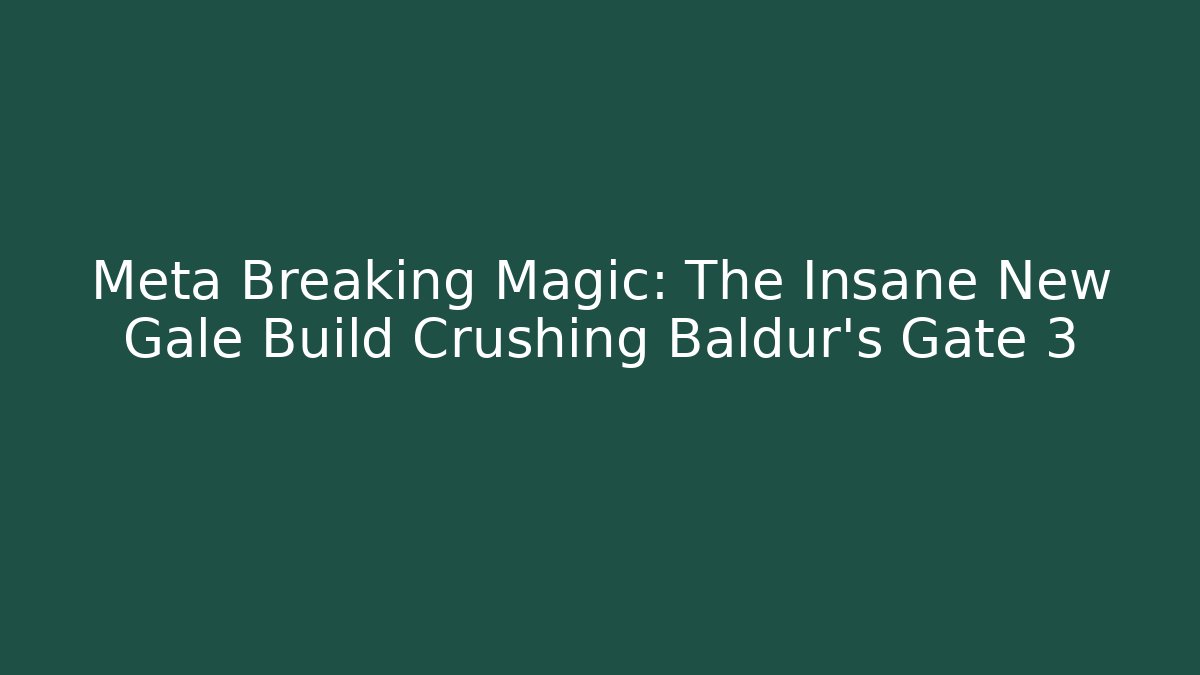 Meta Breaking Magic: The Insane New Gale Build Crushing Baldur’s Gate 3