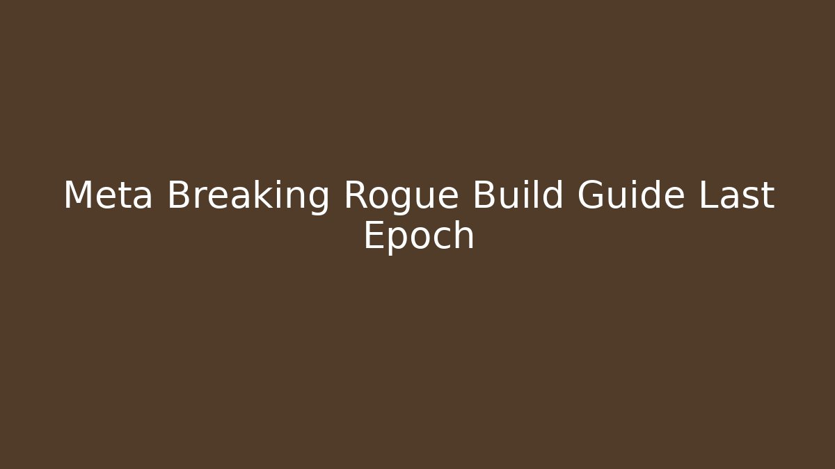 Meta Breaking Rogue Build Guide Last Epoch
