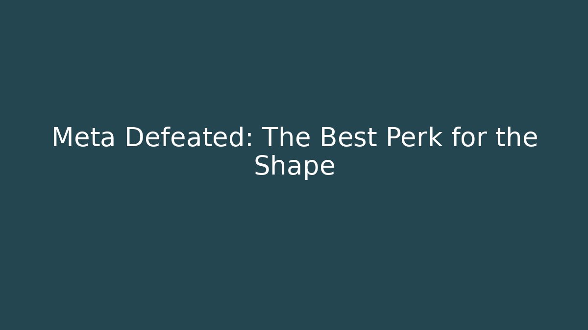 Meta Defeated: The Best Perk for the Shape