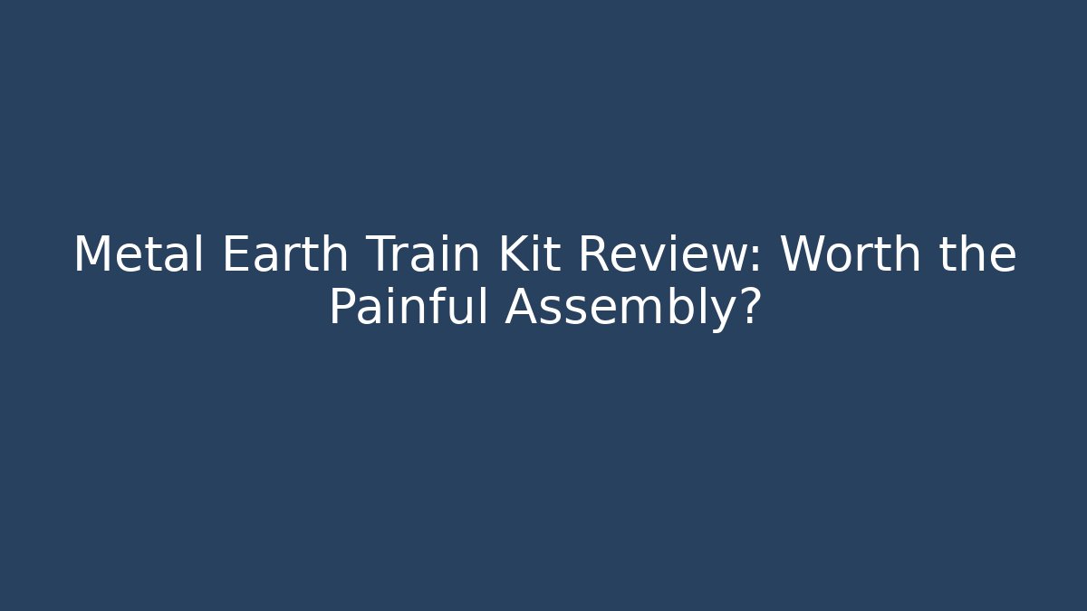 Metal Earth Train Kit Review: Worth the Painful Assembly?