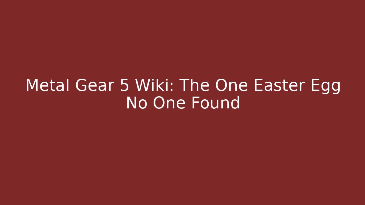 Metal Gear 5 Wiki: The One Easter Egg No One Found