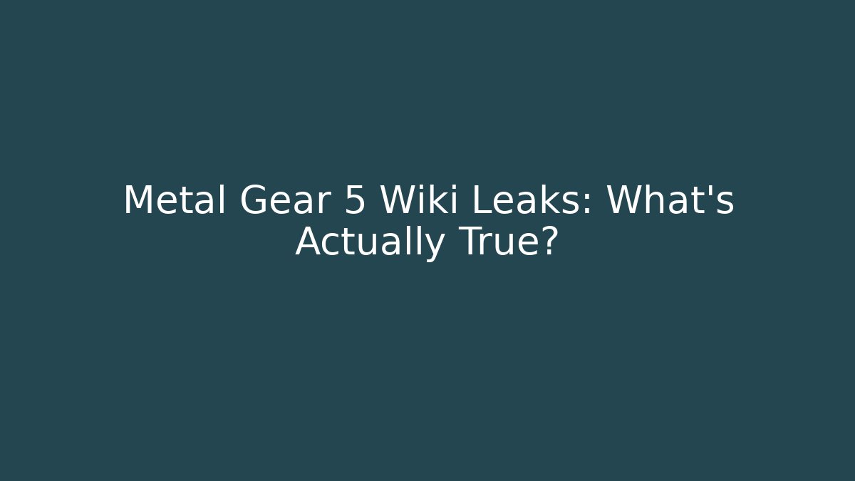 Metal Gear 5 Wiki Leaks: What's Actually True?