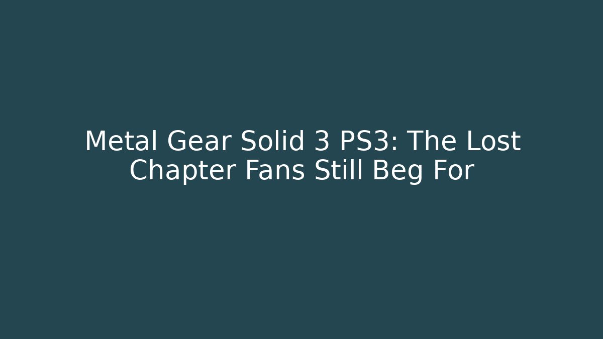 Metal Gear Solid 3 PS3: The Lost Chapter Fans Still Beg For