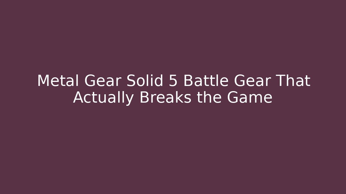 Metal Gear Solid 5 Battle Gear That Actually Breaks the Game