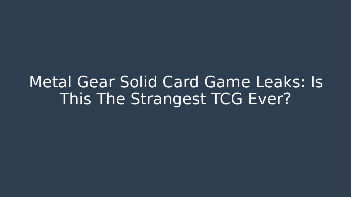 Metal Gear Solid Card Game Leaks: Is This The Strangest TCG Ever?