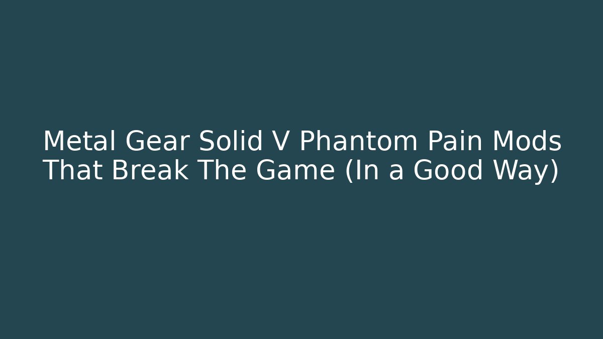 Metal Gear Solid V Phantom Pain Mods That Break The Game (In a Good Way) - The Family Holidays