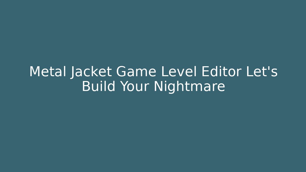 Metal Jacket Game Level Editor Let’s Build Your Nightmare