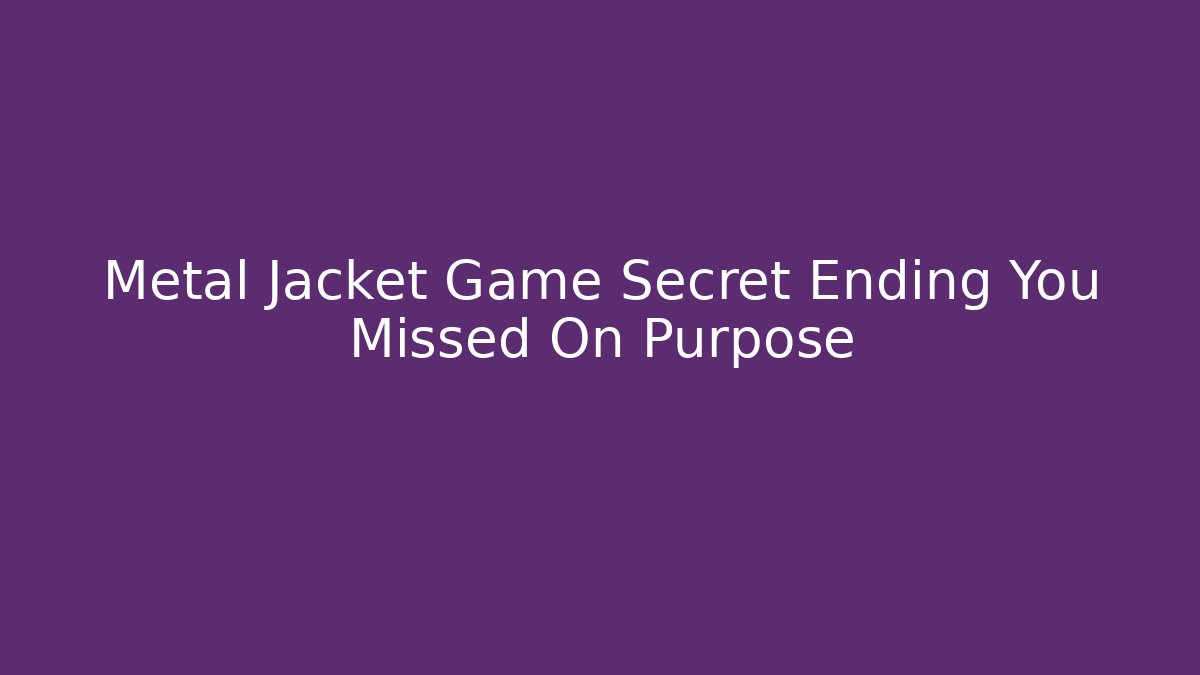 Metal Jacket Game Secret Ending You Missed On Purpose