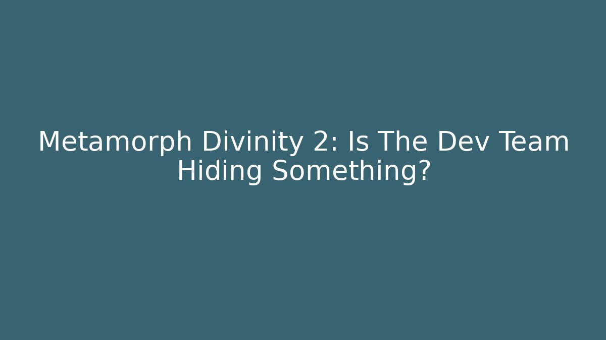 Metamorph Divinity 2: Is The Dev Team Hiding Something?
