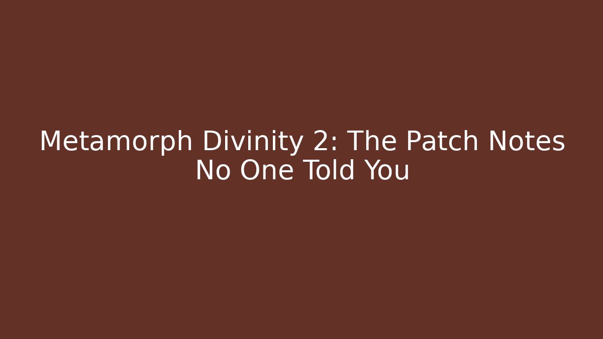Metamorph Divinity 2: The Patch Notes No One Told You
