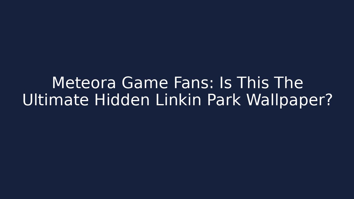 Meteora Game Fans: Is This The Ultimate Hidden Linkin Park Wallpaper?
