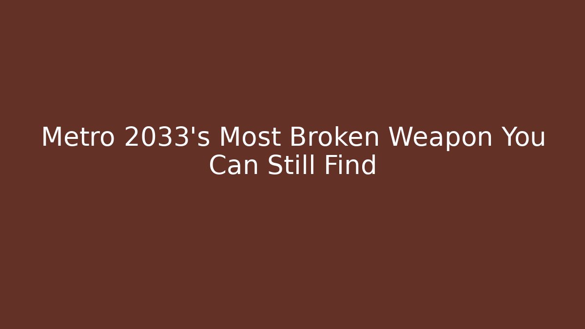 Metro 2033's Most Broken Weapon You Can Still Find