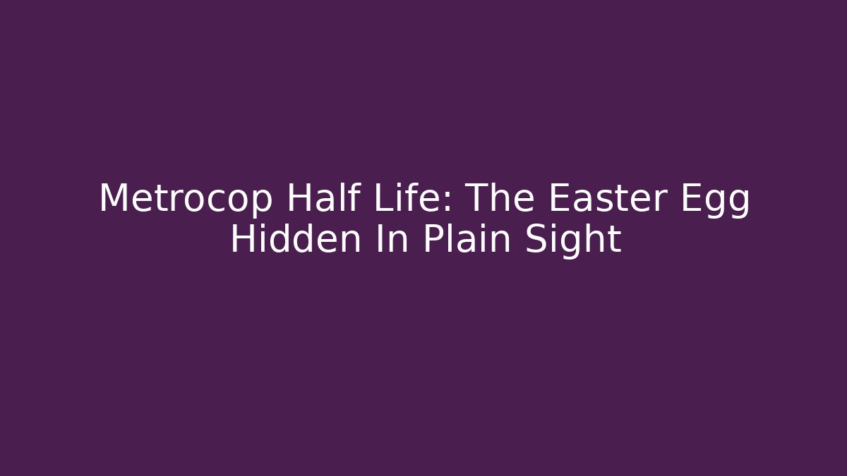 Metrocop Half Life: The Easter Egg Hidden In Plain Sight