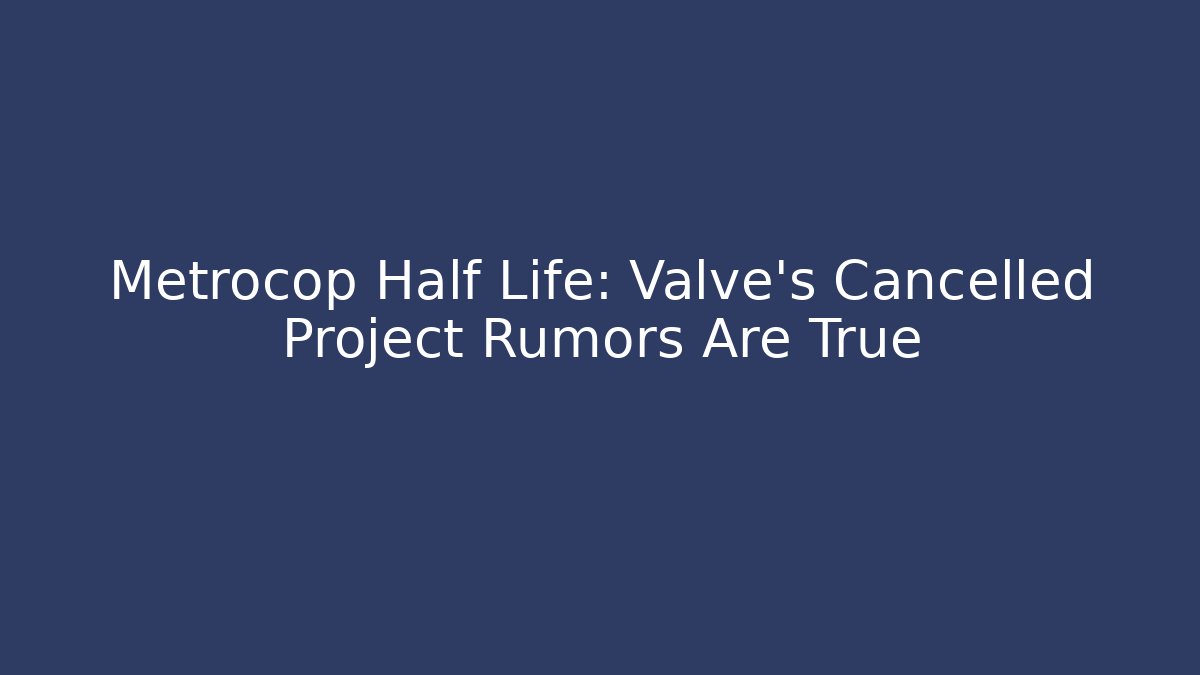 Metrocop Half Life: Valve's Cancelled Project Rumors Are True