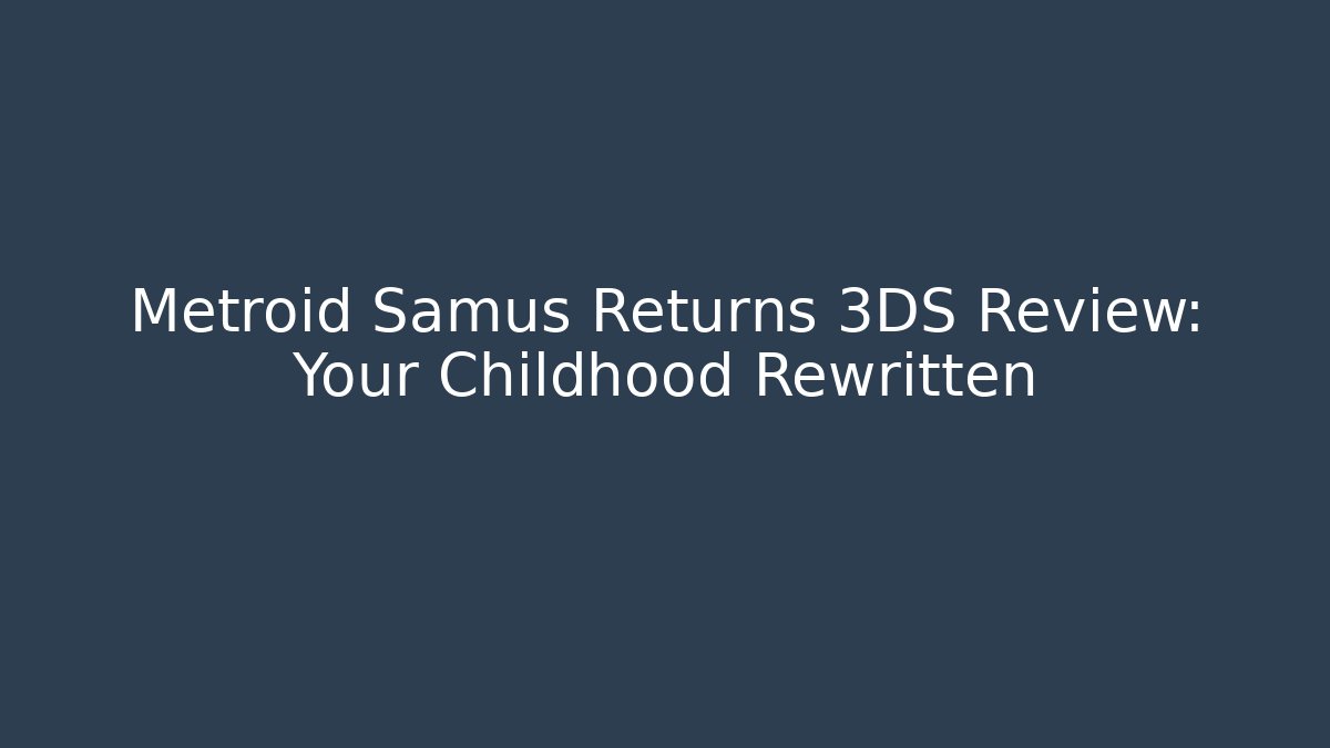 Metroid Samus Returns 3DS Review: Your Childhood Rewritten