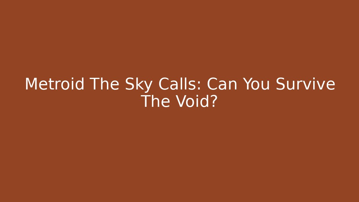 Metroid The Sky Calls: Can You Survive The Void?