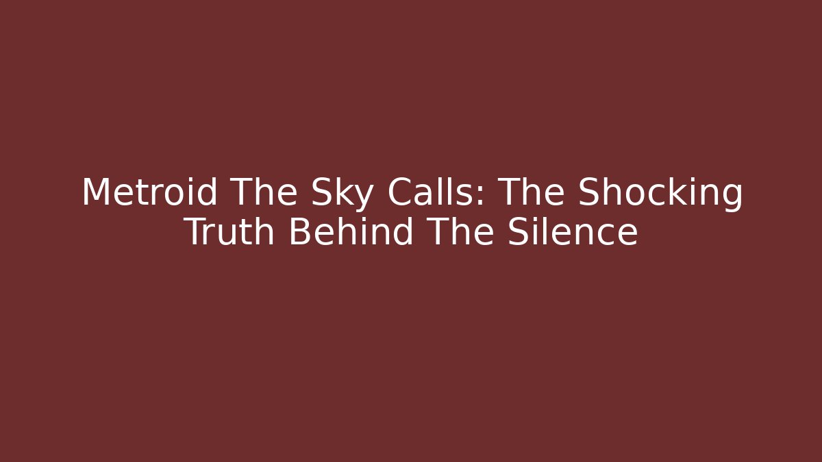 Metroid The Sky Calls: The Shocking Truth Behind The Silence