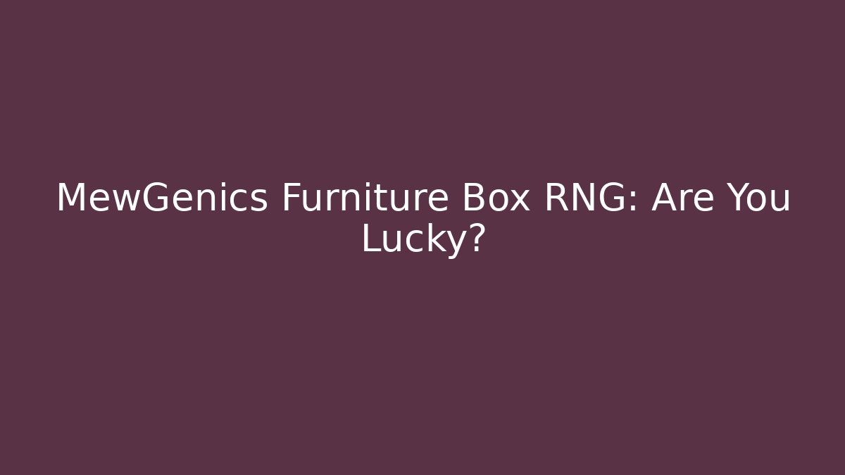 MewGenics Furniture Box RNG: Are You Lucky? - The Family Holidays