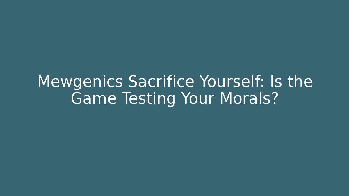 Mewgenics Sacrifice Yourself: Is the Game Testing Your Morals? - The Family Holidays