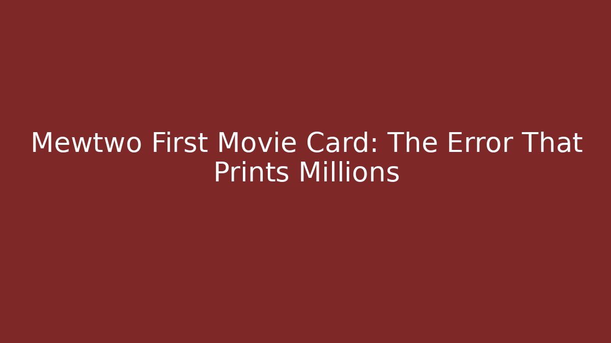 Mewtwo First Movie Card: The Error That Prints Millions