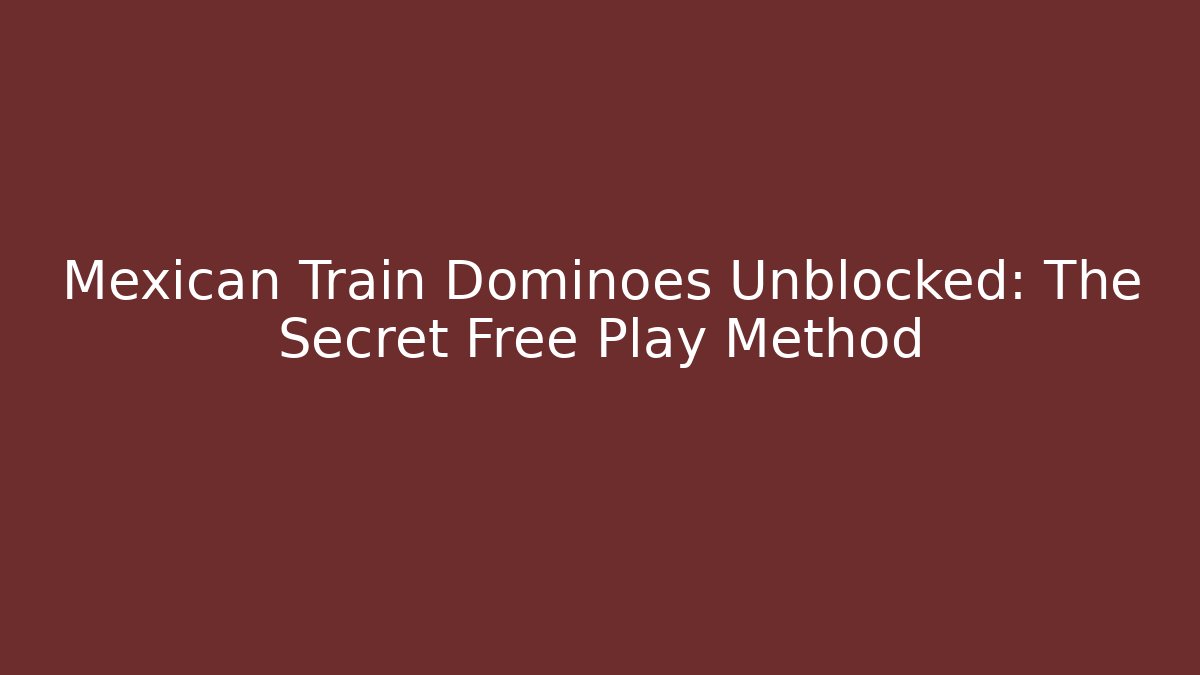 Mexican Train Dominoes Unblocked: The Secret Free Play Method