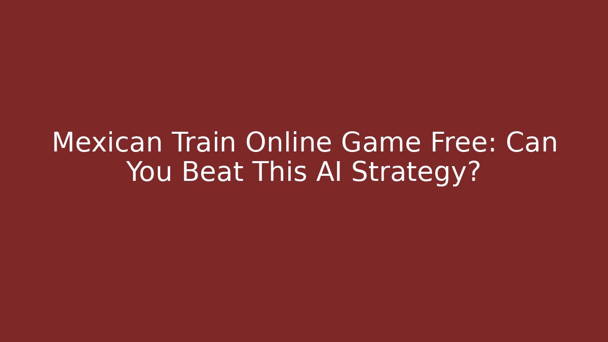 Mexican Train Online Game Free: Can You Beat This AI Strategy?