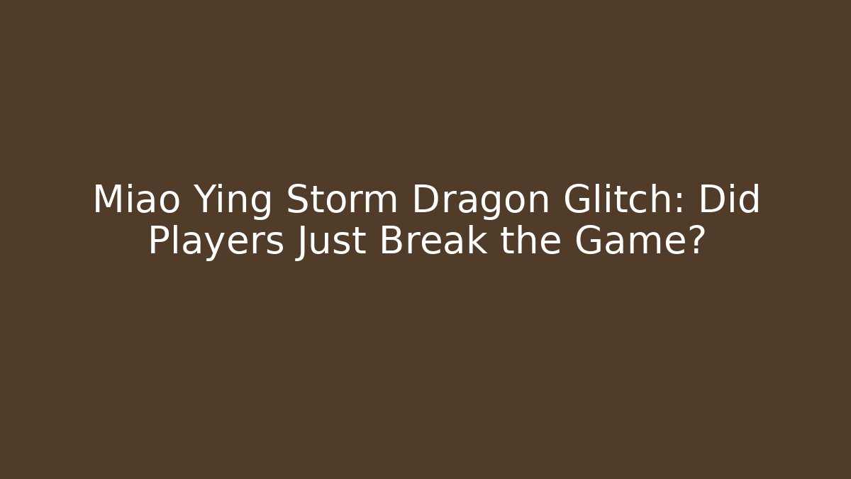 Miao Ying Storm Dragon Glitch: Did Players Just Break the Game?