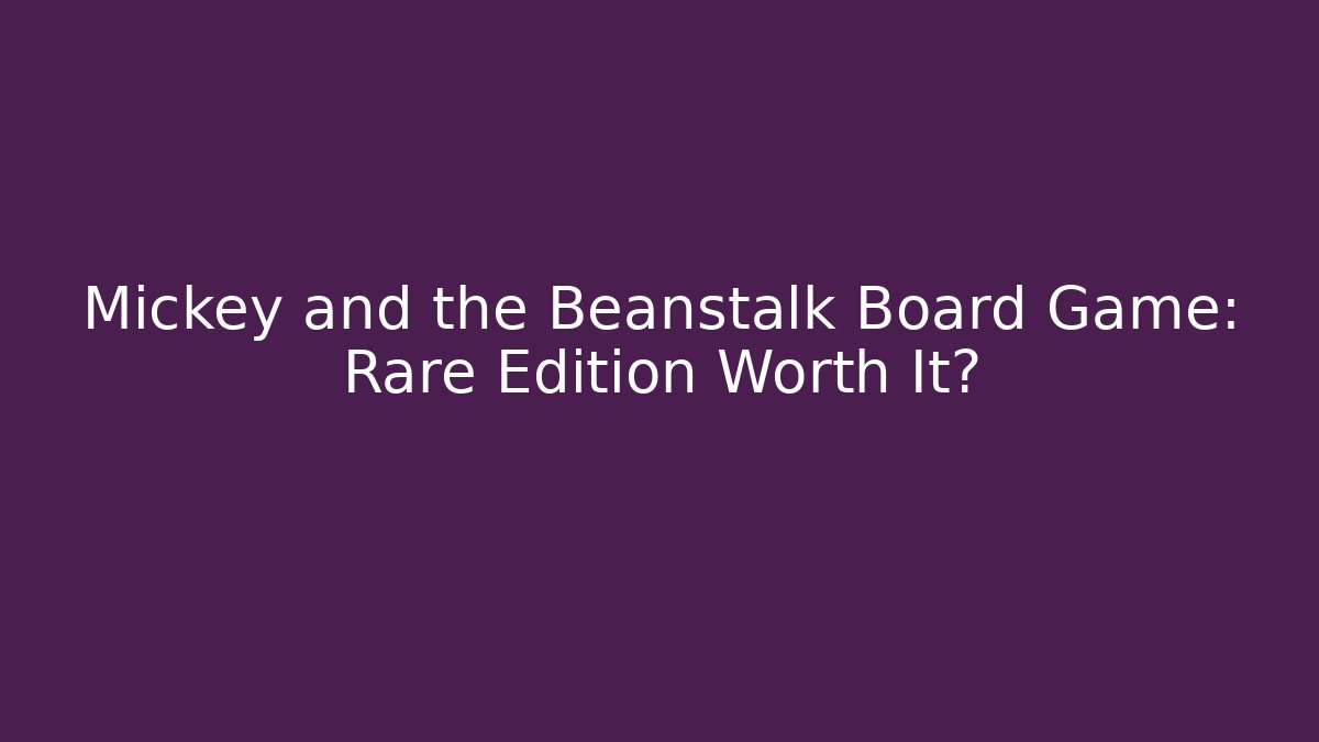 Mickey and the Beanstalk Board Game: Rare Edition Worth It?