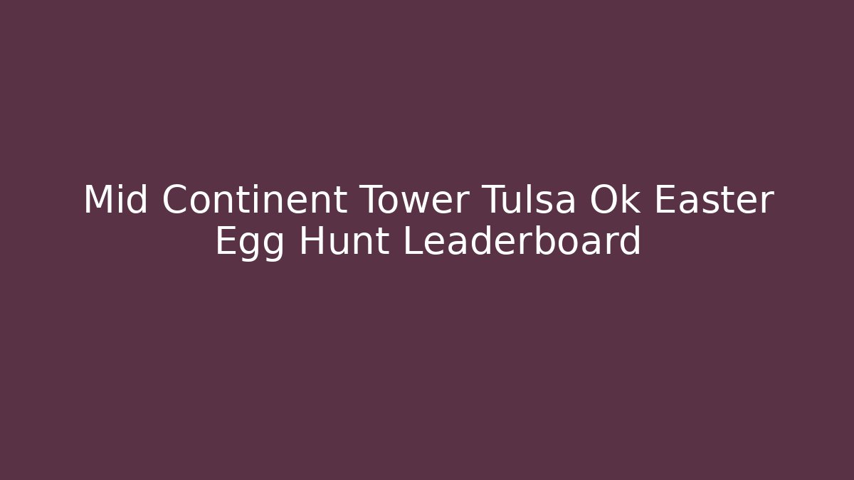 Mid Continent Tower Tulsa Ok Easter Egg Hunt Leaderboard